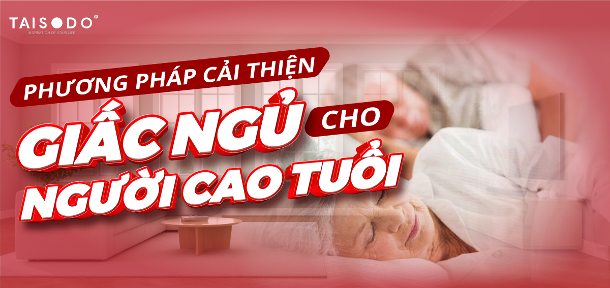 PHƯƠNG PHÁP CẢI THIỆN GIẤC NGỦ CHO NGƯỜI CAO TUỔI
