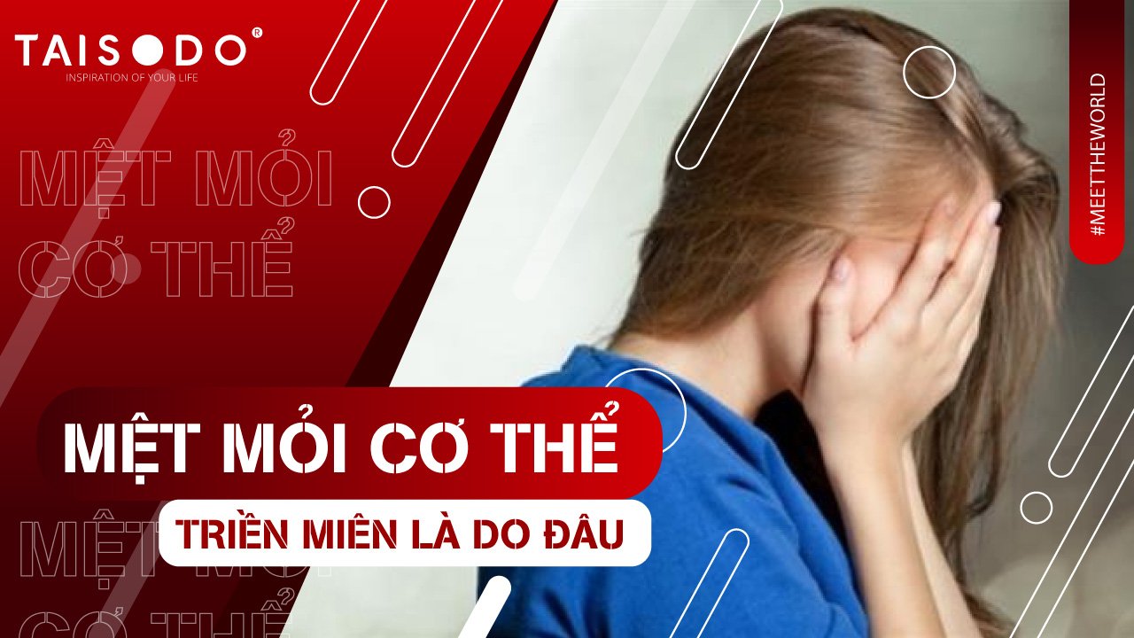 CƠ THỂ MỆT MỎI TRIỀN MIÊN LÀ DO ĐÂU?