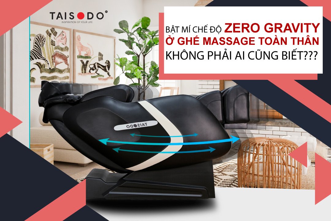 BẬT MÍ CHẾ ĐỘ ZERO GRAVITY Ở GHẾ MASSAGE TOÀN THÂN KHÔNG PHẢI AI CŨNG BIẾT