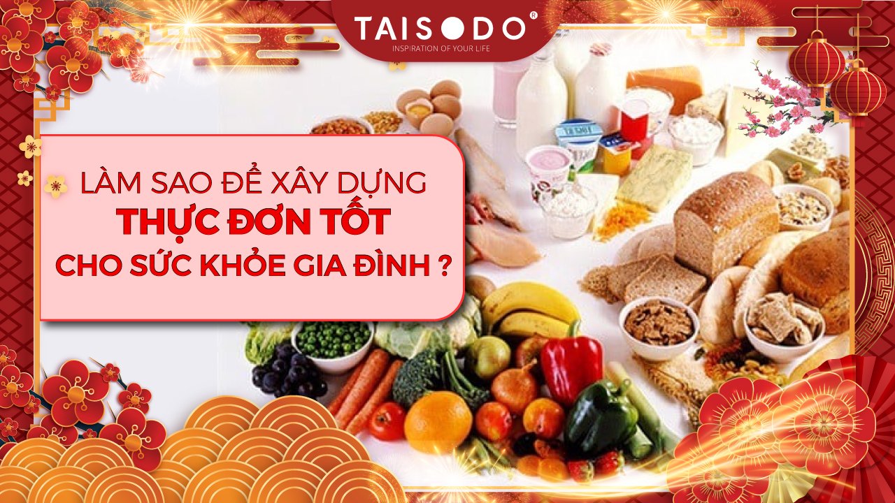 Làm sao để xây dựng thực đơn tốt cho sức khỏe gia đình?