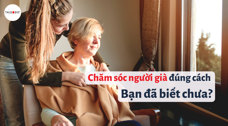 Chăm sóc người già đúng cách - Bạn đã biết chưa?